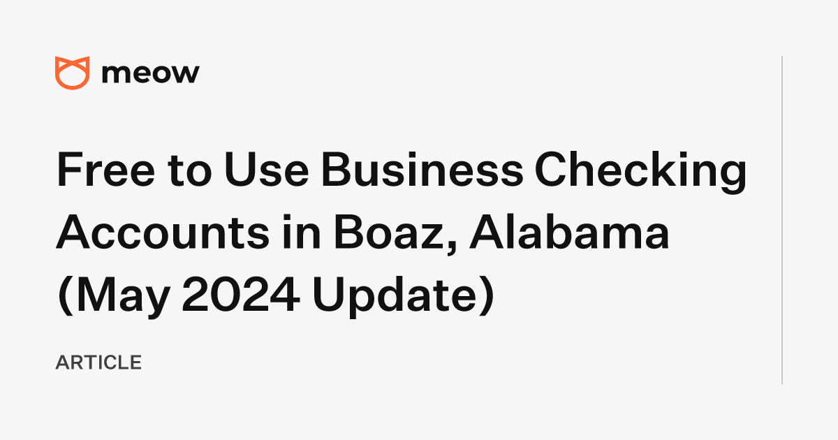 Free to Use Business Checking Accounts in Boaz, Alabama (May 2024 Update)