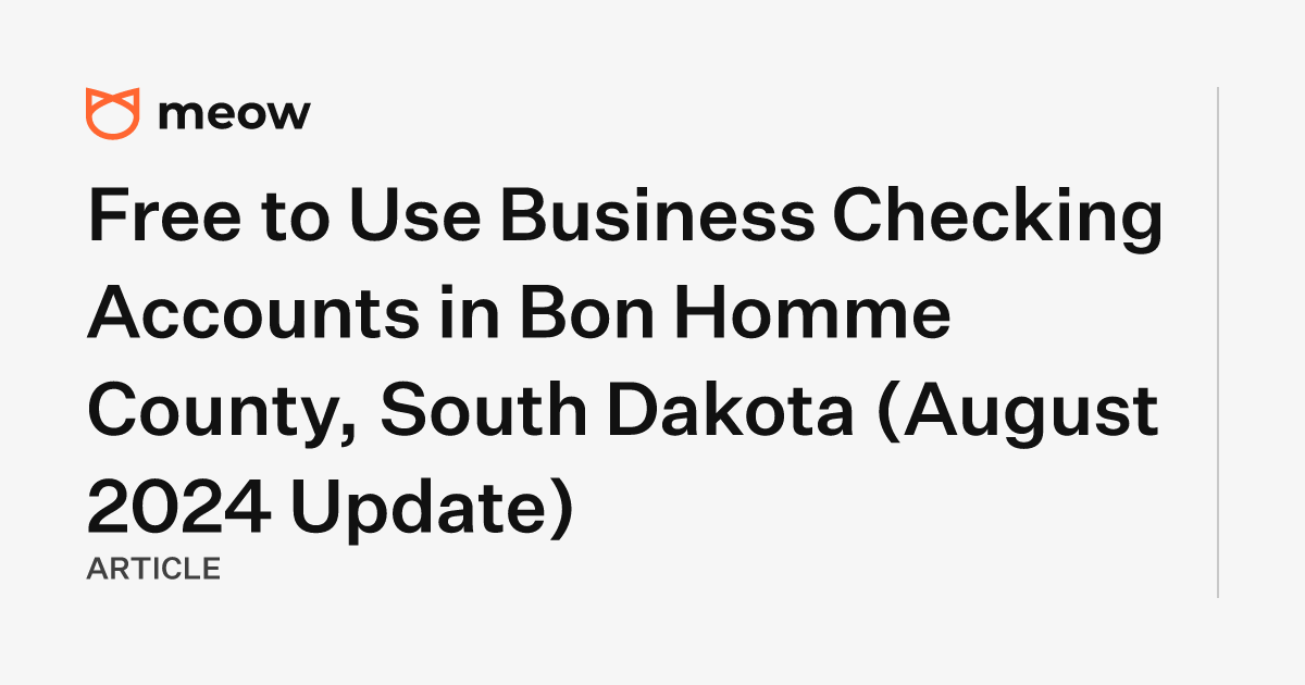 Free to Use Business Checking Accounts in Bon Homme County, South Dakota (August 2024 Update)