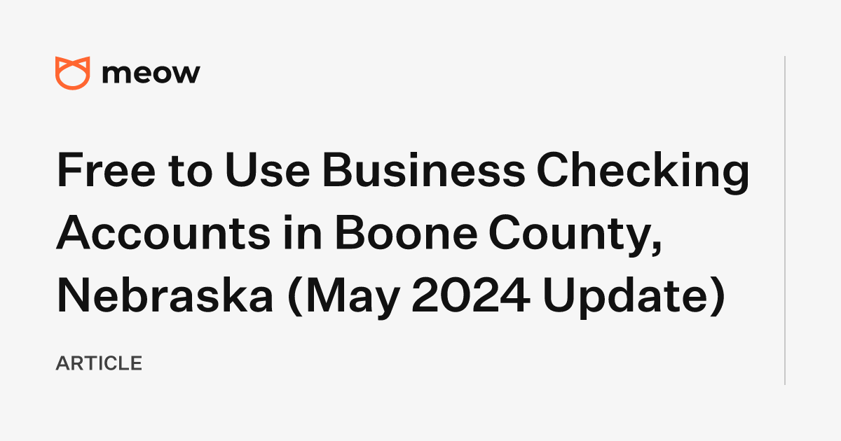 Free to Use Business Checking Accounts in Boone County, Nebraska (May 2024 Update)