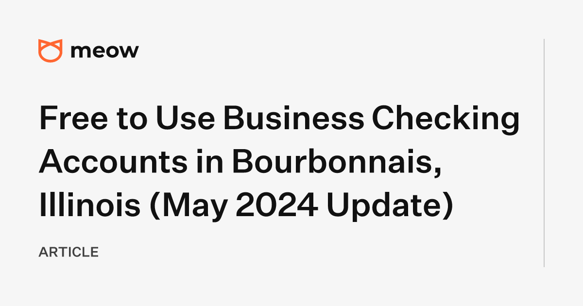 Free to Use Business Checking Accounts in Bourbonnais, Illinois (May 2024 Update)