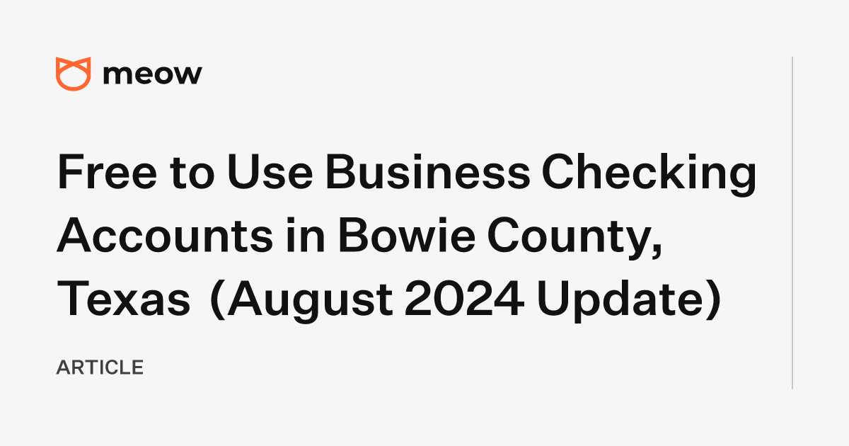 Free to Use Business Checking Accounts in Bowie County, Texas (August 2024 Update)