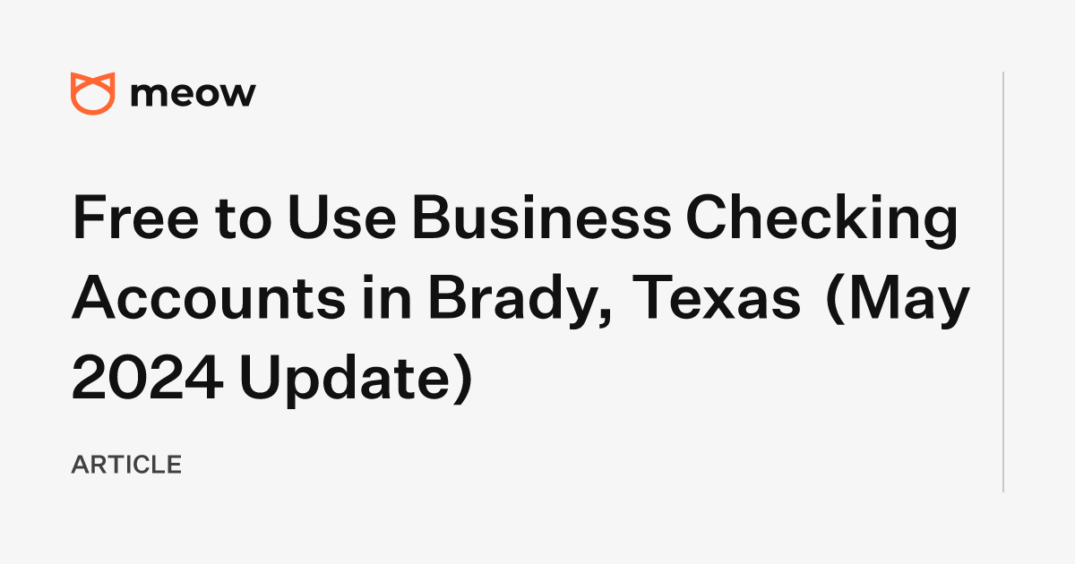 Free to Use Business Checking Accounts in Brady, Texas (May 2024 Update)