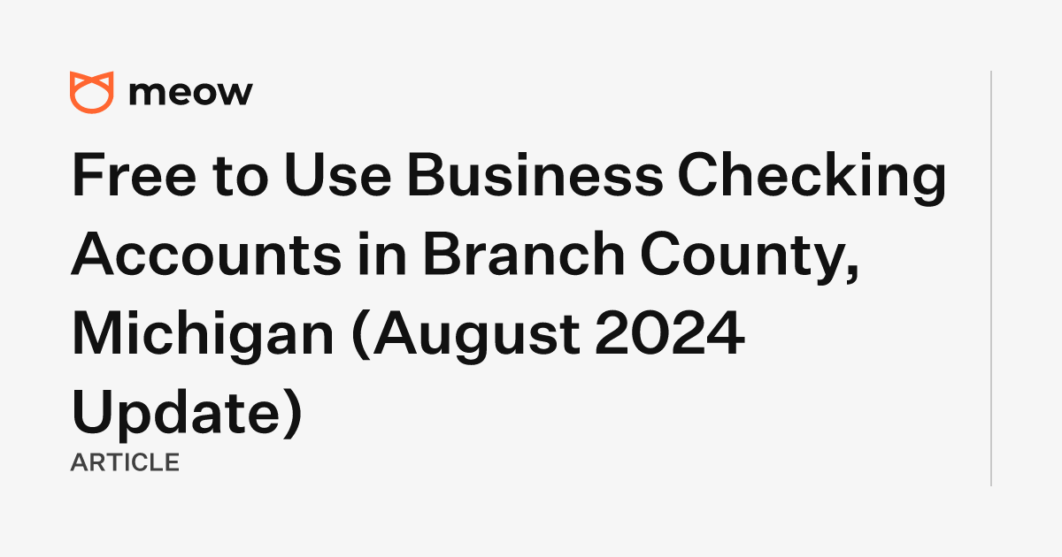 Free to Use Business Checking Accounts in Branch County, Michigan (August 2024 Update)