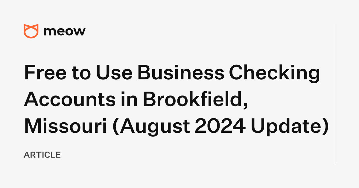 Free to Use Business Checking Accounts in Brookfield, Missouri (August 2024 Update)