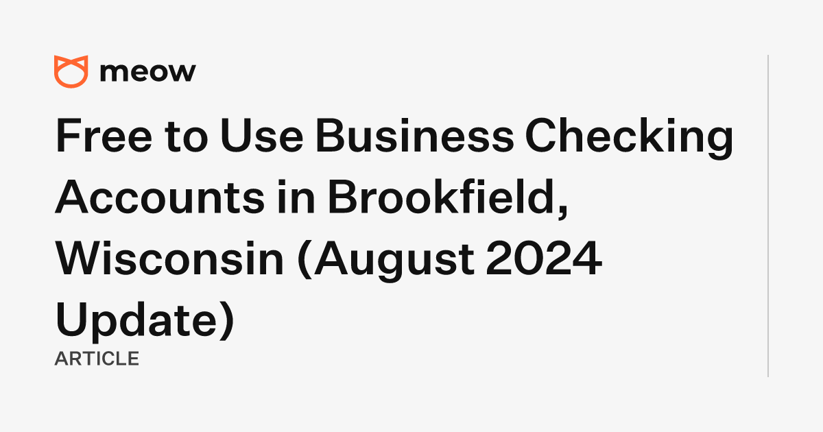 Free to Use Business Checking Accounts in Brookfield, Wisconsin (August 2024 Update)