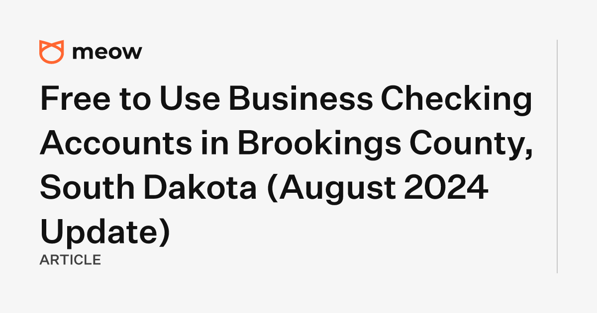 Free to Use Business Checking Accounts in Brookings County, South Dakota (August 2024 Update)