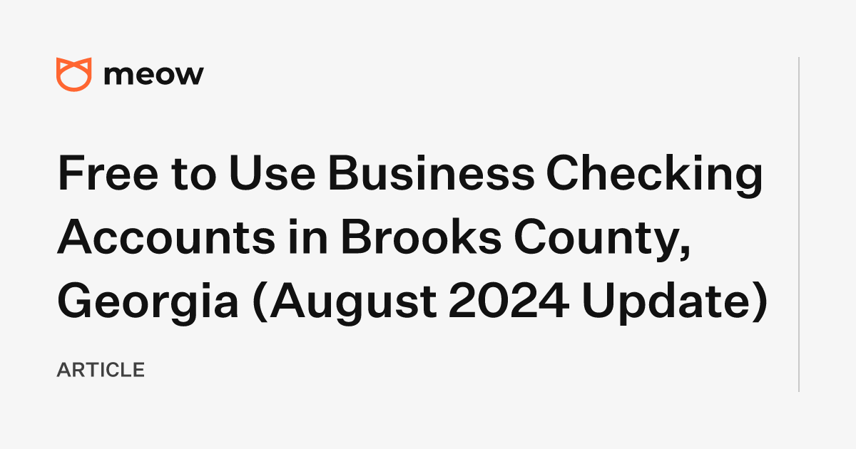 Free to Use Business Checking Accounts in Brooks County, Georgia (August 2024 Update)