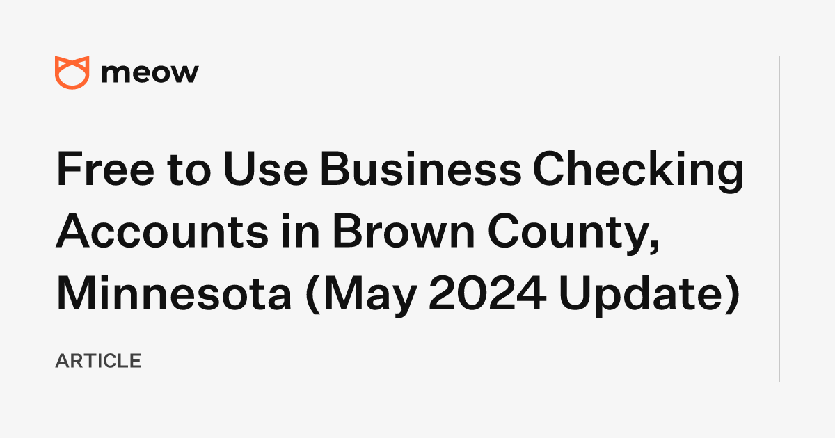 Free to Use Business Checking Accounts in Brown County, Minnesota (May 2024 Update)