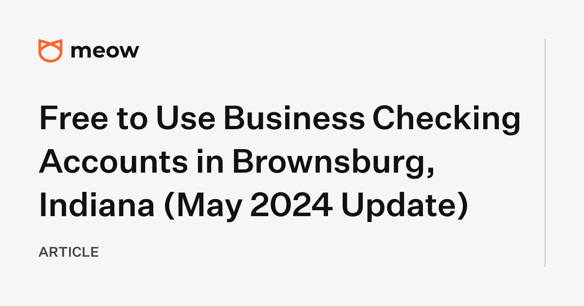 Free to Use Business Checking Accounts in Brownsburg, Indiana (May 2024 Update)