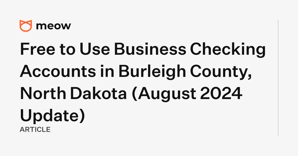 Free to Use Business Checking Accounts in Burleigh County, North Dakota (August 2024 Update)