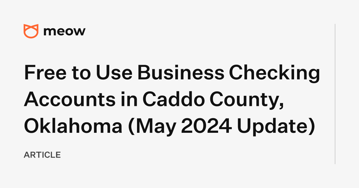 Free to Use Business Checking Accounts in Caddo County, Oklahoma (May 2024 Update)