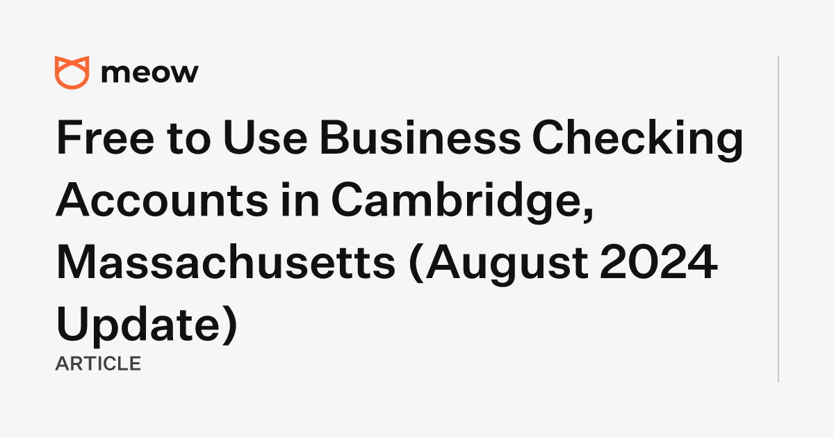 Free to Use Business Checking Accounts in Cambridge, Massachusetts (August 2024 Update)