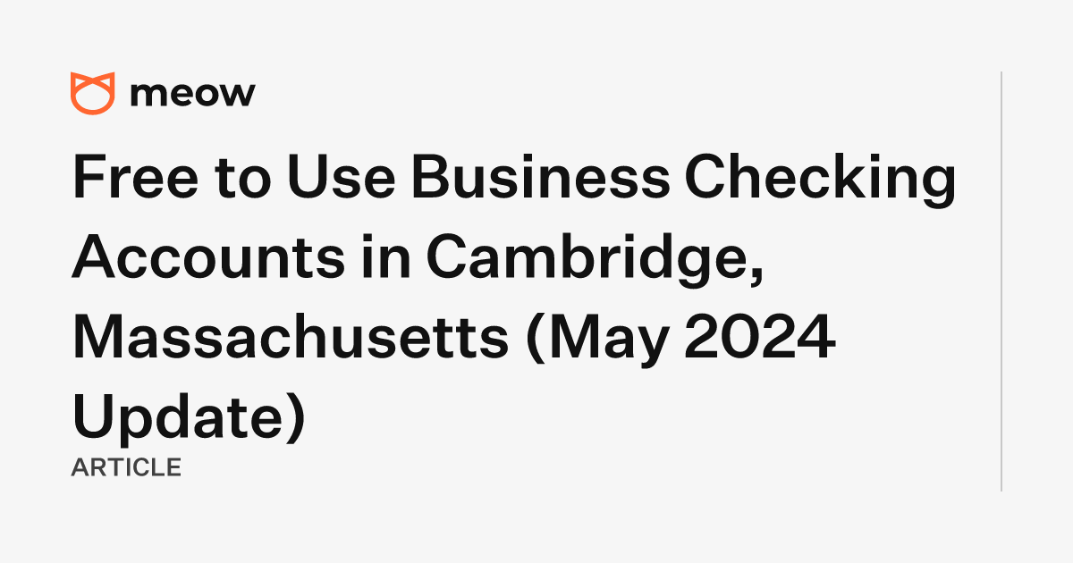 Free to Use Business Checking Accounts in Cambridge, Massachusetts (May 2024 Update)