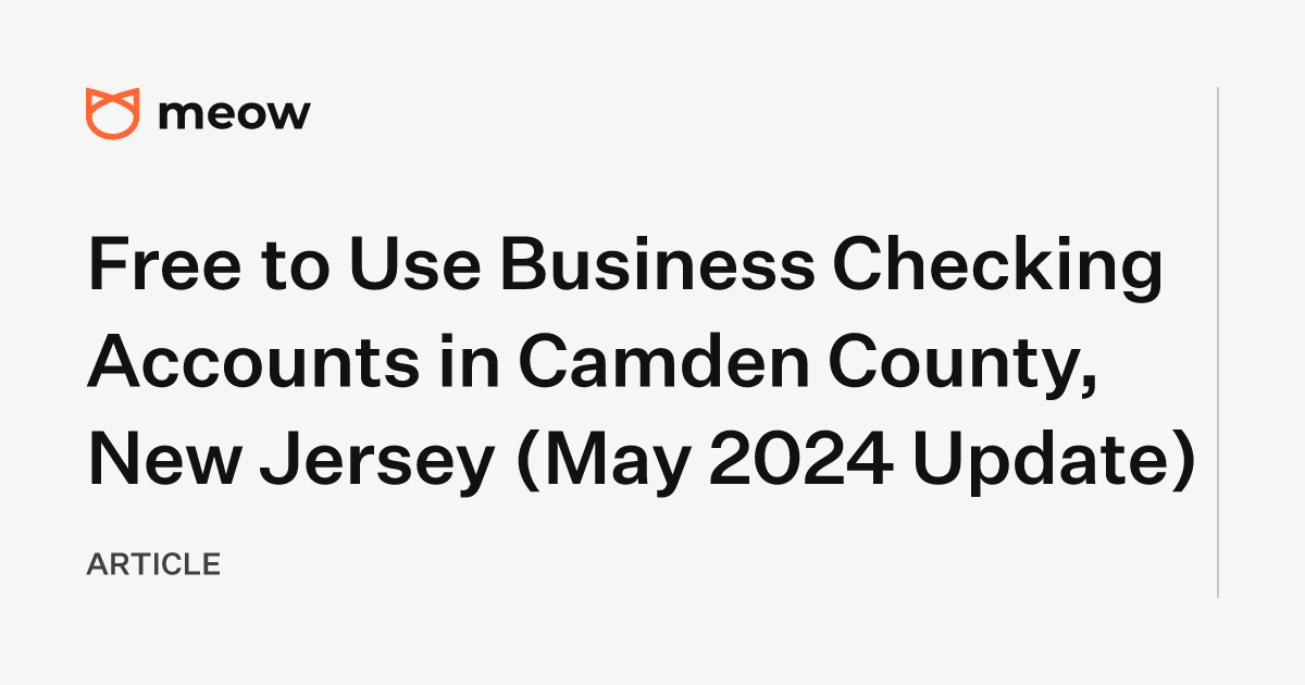 Free to Use Business Checking Accounts in Camden County, New Jersey (May 2024 Update)