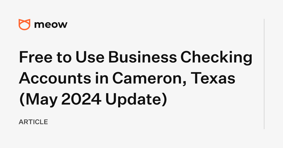 Free to Use Business Checking Accounts in Cameron, Texas (May 2024 Update)