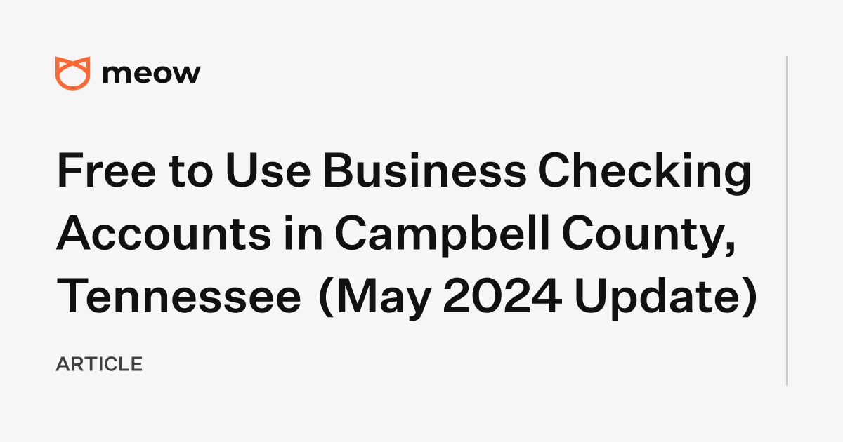 Free to Use Business Checking Accounts in Campbell County, Tennessee (May 2024 Update)