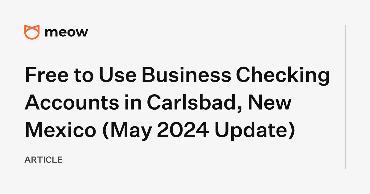 Free to Use Business Checking Accounts in Carlsbad, New Mexico (May 2024 Update)