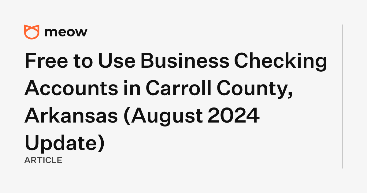 Free to Use Business Checking Accounts in Carroll County, Arkansas (August 2024 Update)