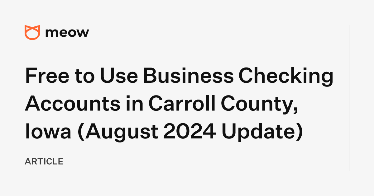 Free to Use Business Checking Accounts in Carroll County, Iowa (August 2024 Update)