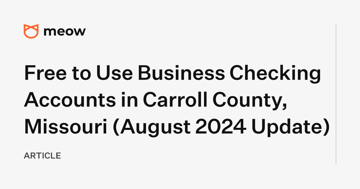 Free to Use Business Checking Accounts in Carroll County, Missouri (August 2024 Update)