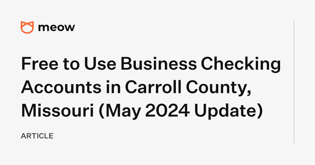 Free to Use Business Checking Accounts in Carroll County, Missouri (May 2024 Update)