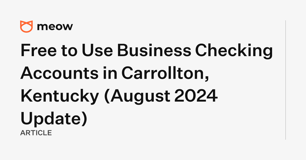 Free to Use Business Checking Accounts in Carrollton, Kentucky (August 2024 Update)