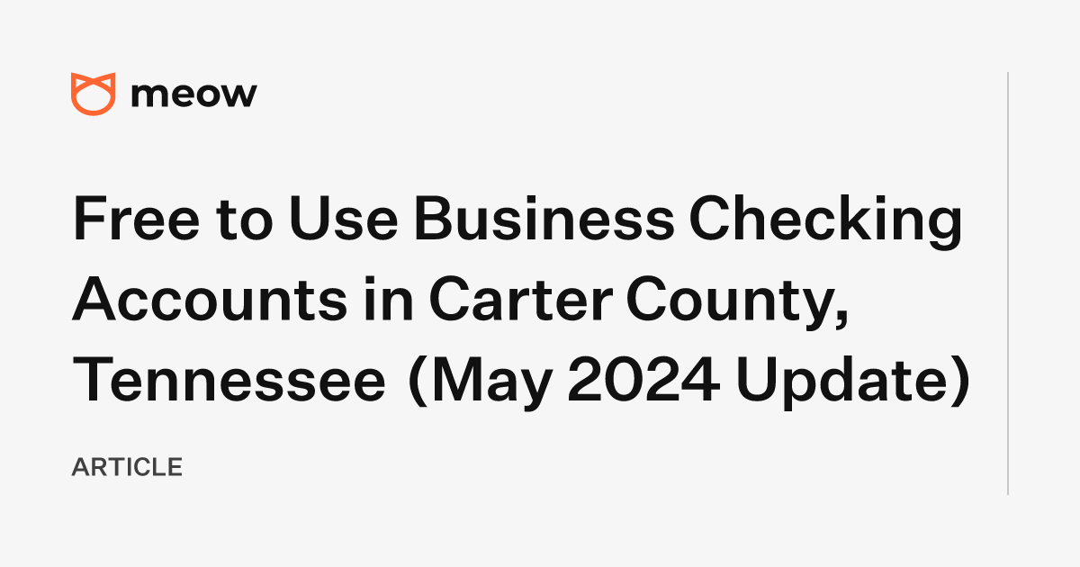 Free to Use Business Checking Accounts in Carter County, Tennessee (May 2024 Update)