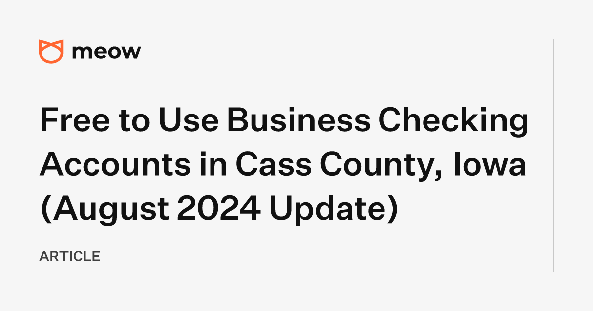 Free to Use Business Checking Accounts in Cass County, Iowa (August 2024 Update)