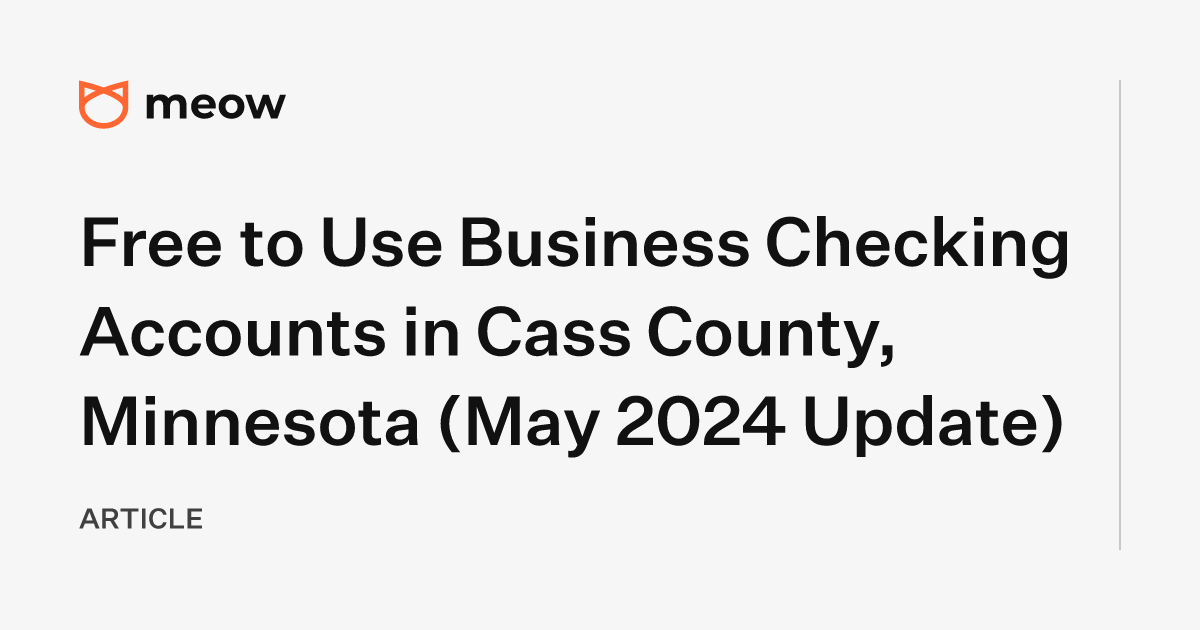 Free to Use Business Checking Accounts in Cass County, Minnesota (May 2024 Update)