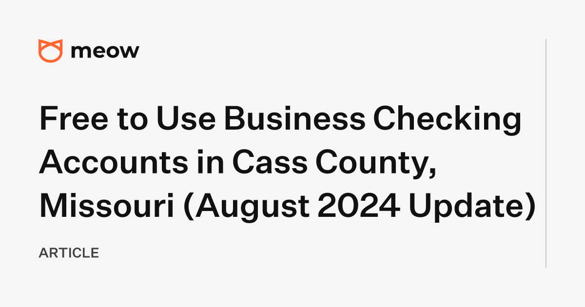 Free to Use Business Checking Accounts in Cass County, Missouri (August 2024 Update)