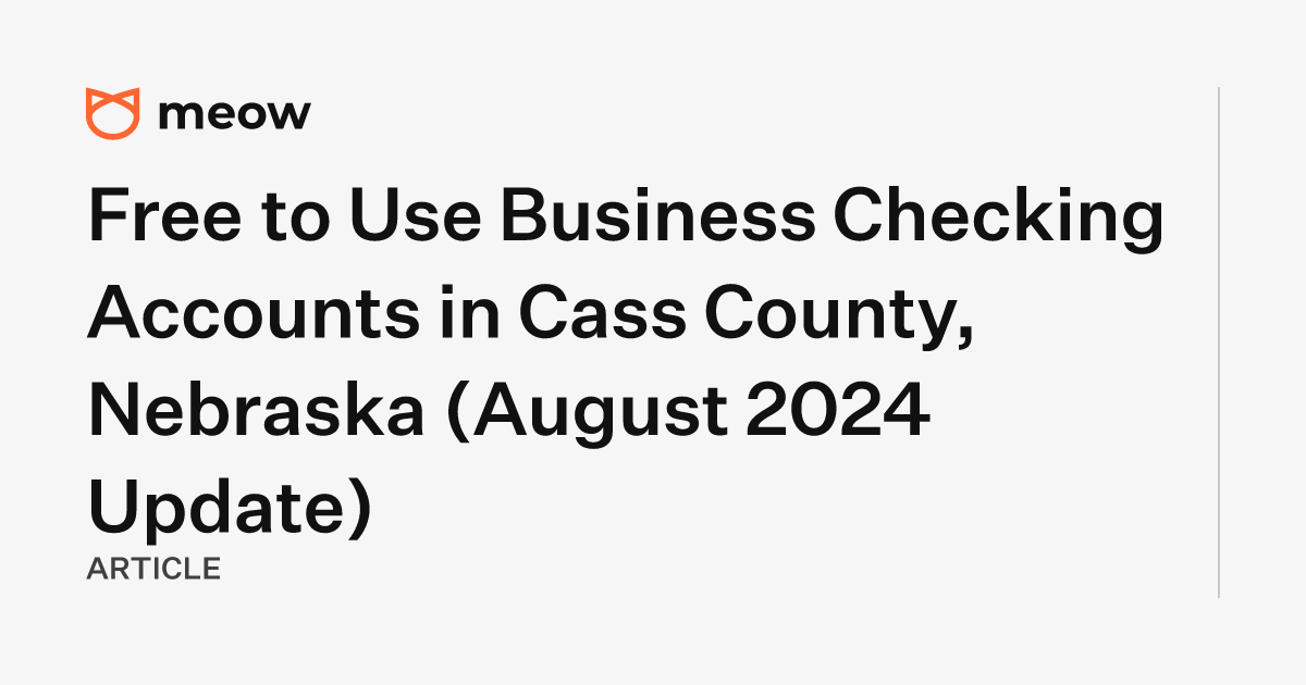 Free to Use Business Checking Accounts in Cass County, Nebraska (August 2024 Update)