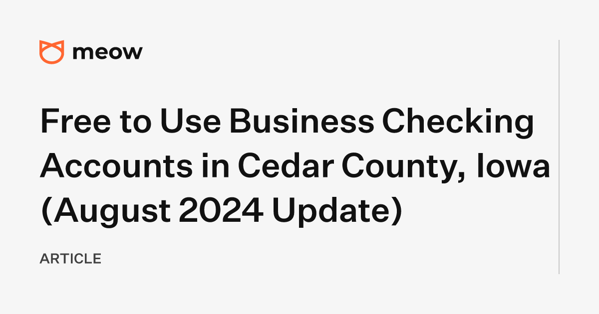 Free to Use Business Checking Accounts in Cedar County, Iowa (August 2024 Update)