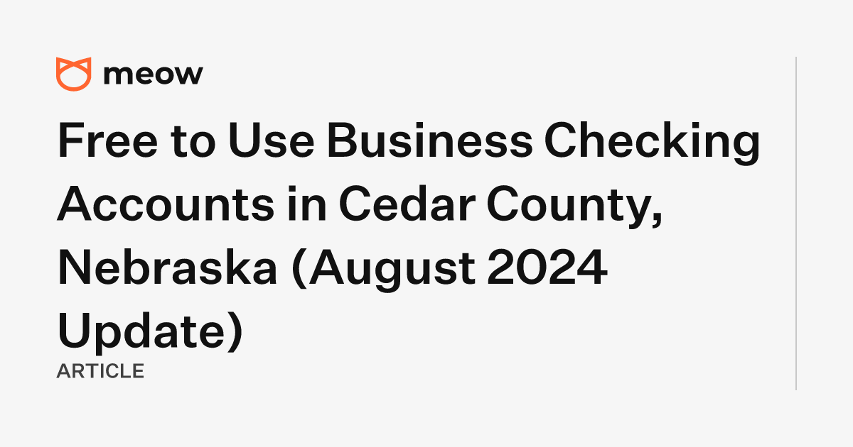 Free to Use Business Checking Accounts in Cedar County, Nebraska (August 2024 Update)