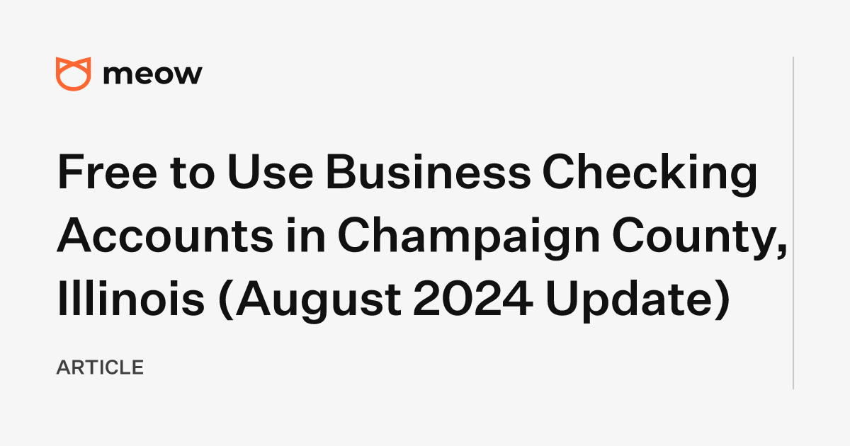 Free to Use Business Checking Accounts in Champaign County, Illinois (August 2024 Update)