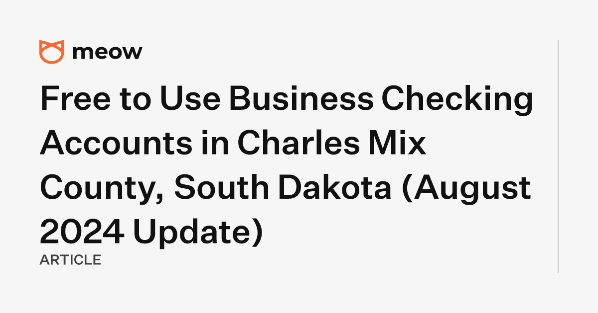 Free to Use Business Checking Accounts in Charles Mix County, South Dakota (August 2024 Update)