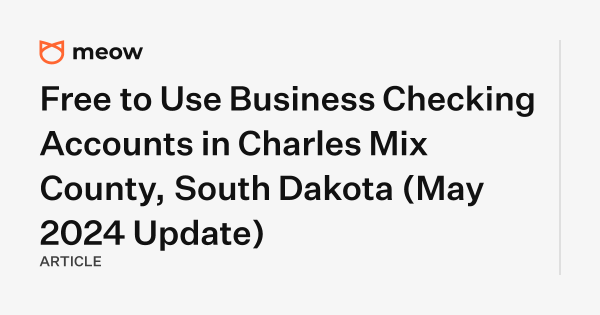 Free to Use Business Checking Accounts in Charles Mix County, South Dakota (May 2024 Update)