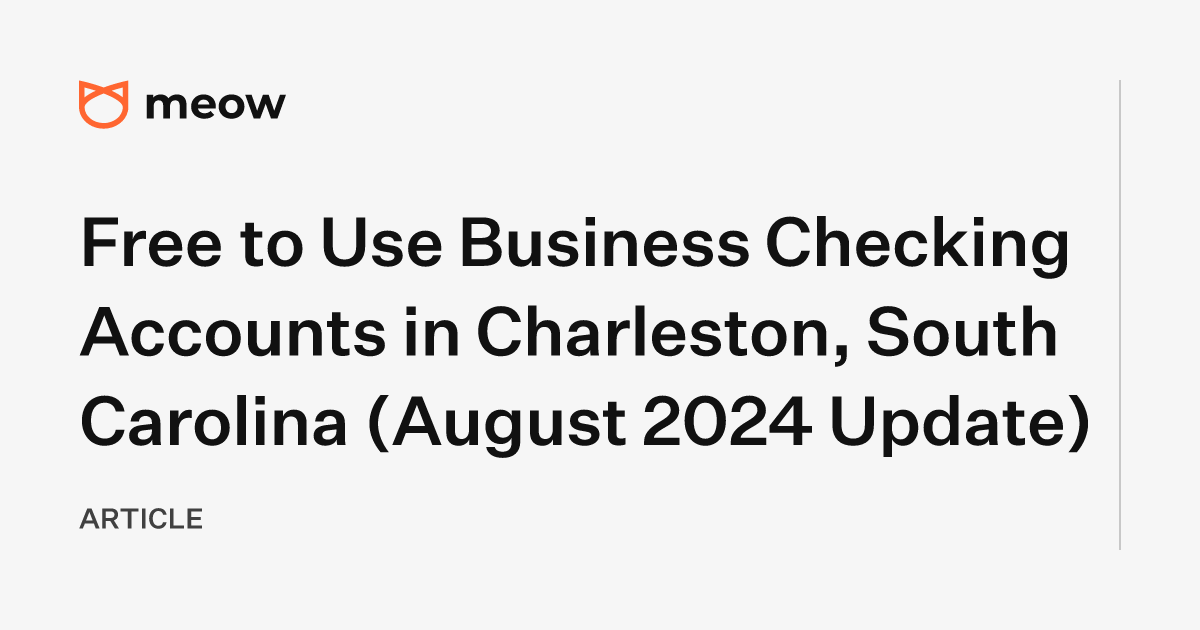 Free to Use Business Checking Accounts in Charleston, South Carolina (August 2024 Update)