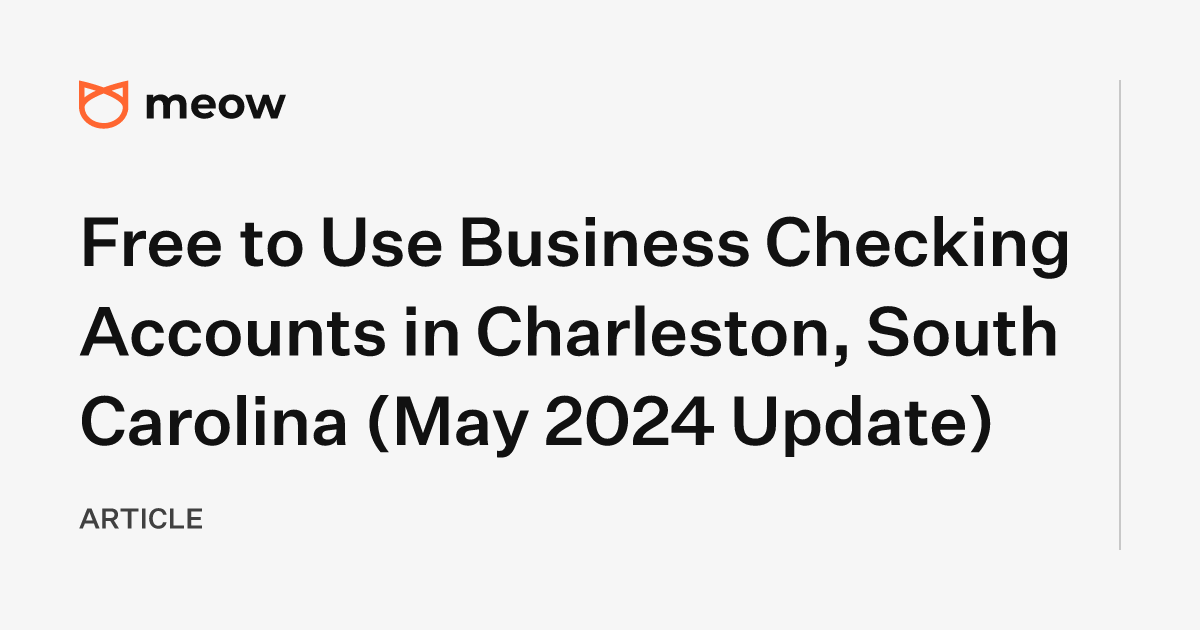 Free to Use Business Checking Accounts in Charleston, South Carolina (May 2024 Update)