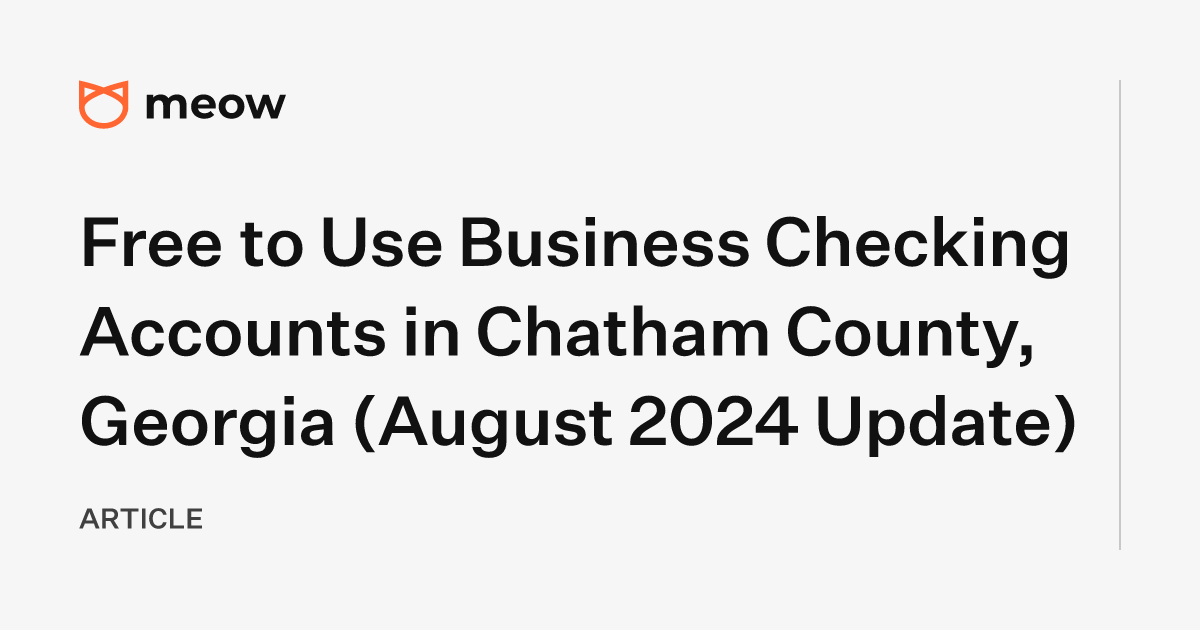 Free to Use Business Checking Accounts in Chatham County, Georgia (August 2024 Update)