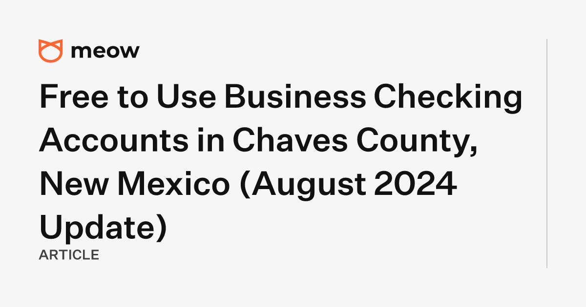 Free to Use Business Checking Accounts in Chaves County, New Mexico (August 2024 Update)