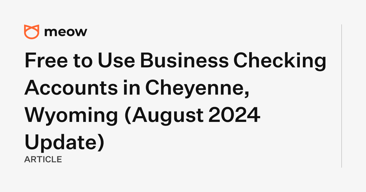 Free to Use Business Checking Accounts in Cheyenne, Wyoming (August 2024 Update)