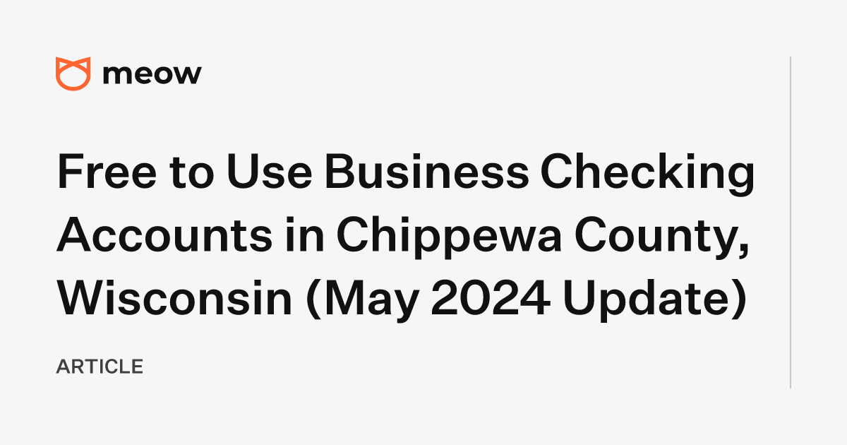 Free to Use Business Checking Accounts in Chippewa County, Wisconsin (May 2024 Update)