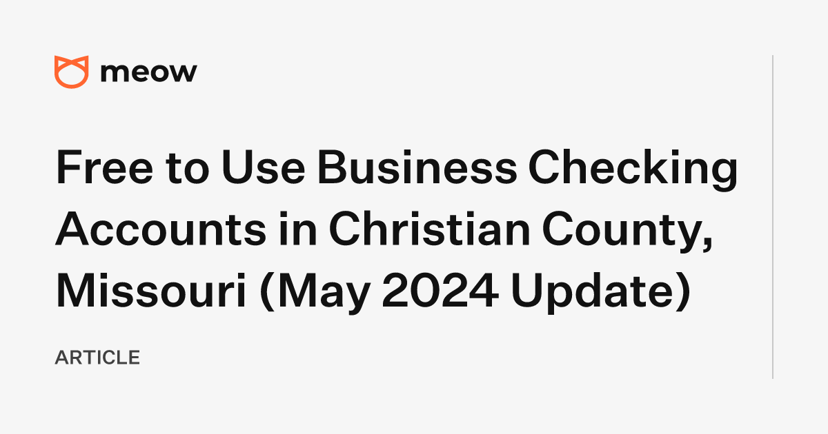 Free to Use Business Checking Accounts in Christian County, Missouri (May 2024 Update)