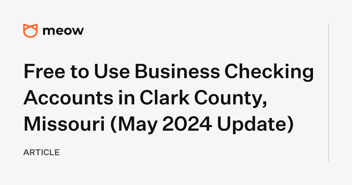 Free to Use Business Checking Accounts in Clark County, Missouri (May 2024 Update)