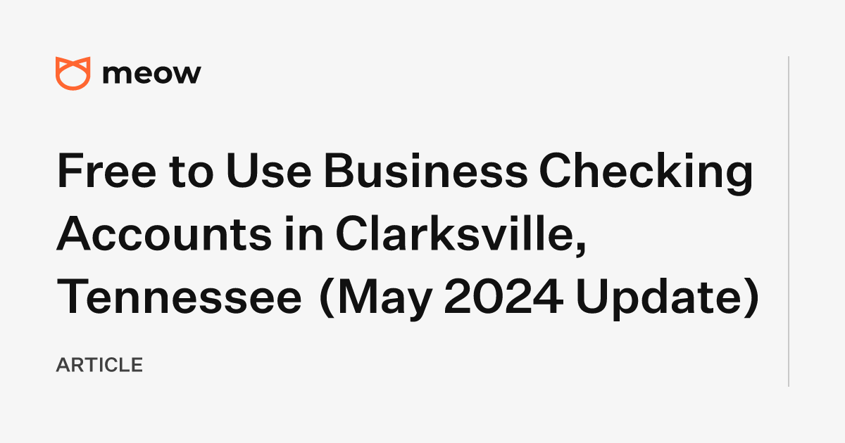 Free to Use Business Checking Accounts in Clarksville, Tennessee (May 2024 Update)