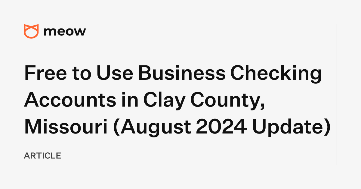 Free to Use Business Checking Accounts in Clay County, Missouri (August 2024 Update)