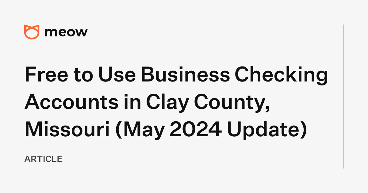 Free to Use Business Checking Accounts in Clay County, Missouri (May 2024 Update)