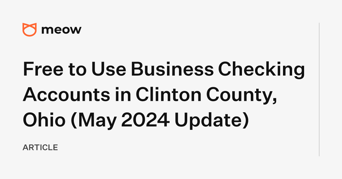 Free to Use Business Checking Accounts in Clinton County, Ohio (May 2024 Update)