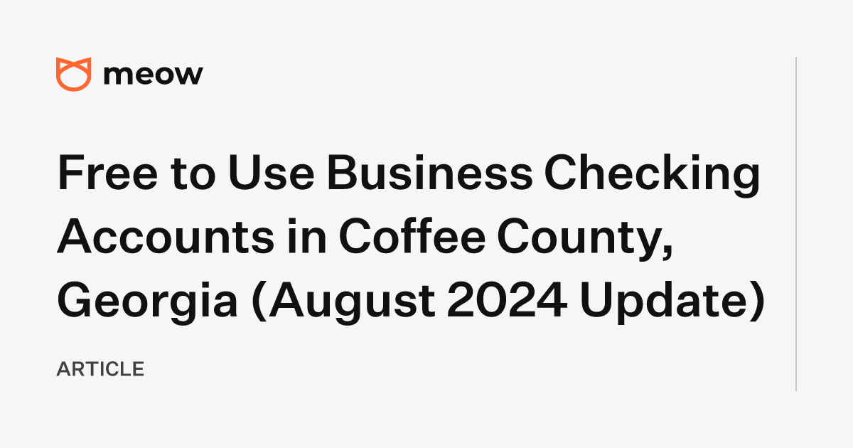 Free to Use Business Checking Accounts in Coffee County, Georgia (August 2024 Update)