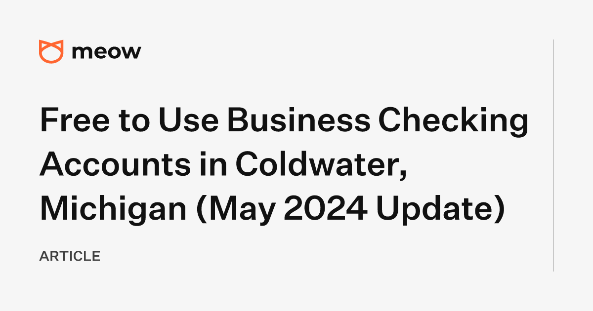 Free to Use Business Checking Accounts in Coldwater, Michigan (May 2024 Update)
